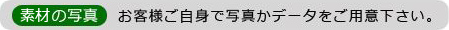 素材の写真：お客様ご自身で写真かデータをご用意下さい。
